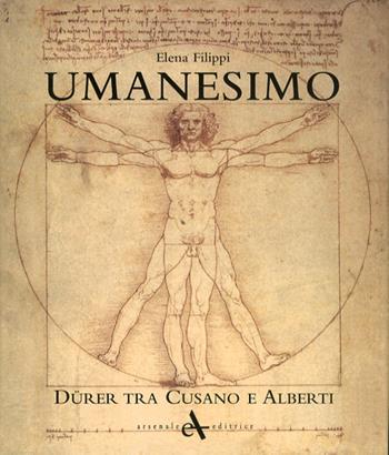 Umanesimo. Durer tra Cusano e Alberti. Ediz. illustrata - Elena Filippi - Libro Arsenale 2011 | Libraccio.it