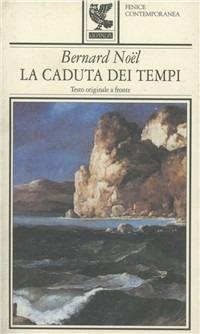 La caduta dei tempi. Testo originale a fronte - Bernard Noël - Libro Guanda 1997, Fenice contemporanea | Libraccio.it
