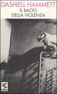 Il bacio della violenza - Dashiell Hammett - Libro Guanda 1996, Narratori della Fenice | Libraccio.it