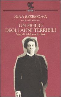 Un figlio degli anni terribili. Vita di Aleksandr Blok - Nina Berberova - Libro Guanda 2004, Biblioteca della Fenice | Libraccio.it