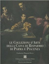 Le collezioni d'arte della Cassa di Risparmio di Parma e Piacenza  - Libro Guanda 1994 | Libraccio.it