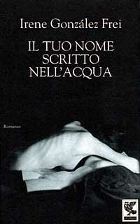 Il tuo nome scritto nell'acqua - Irene González Frei - Libro Guanda 1997, Narratori della Fenice | Libraccio.it