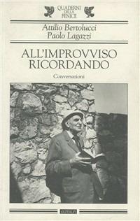 All'improvviso ricordando. Conversazioni - Attilio Bertolucci, Paolo Lagazzi - Libro Guanda 1997, Quaderni della Fenice | Libraccio.it