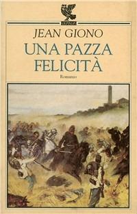 Una pazza felicità - Jean Giono - Libro Guanda 1996, Narratori della Fenice | Libraccio.it