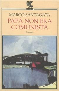 Papà non era comunista - Marco Santagata - Libro Guanda 1996, Narratori della Fenice | Libraccio.it