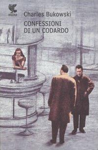 Confessioni di un codardo - Charles Bukowski - Libro Guanda 1997, Narratori della Fenice | Libraccio.it