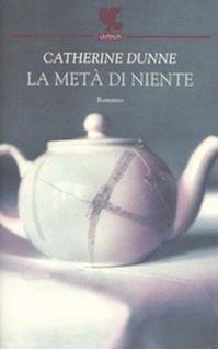 La metà di niente - Catherine Dunne - Libro Guanda 1998, Narratori della Fenice | Libraccio.it