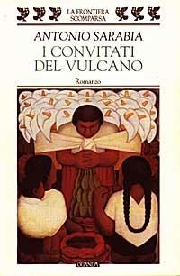 I convitati del vulcano - Antonio Sarabia - Libro Guanda 1997, La frontiera scomparsa | Libraccio.it