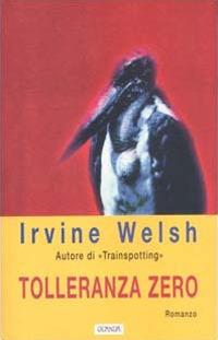 Tolleranza zero - Irvine Welsh - Libro Guanda 2001, Narratori della Fenice | Libraccio.it