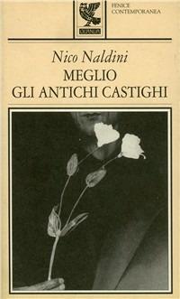 Meglio gli antichi castighi - Nico Naldini - Libro Guanda 1997, Fenice contemporanea | Libraccio.it