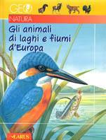 Gli animali di laghi e fiumi d'Europa - Arturo Arzuffi - Libro Larus 2001, Geonatura | Libraccio.it