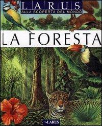 La foresta  - Libro Larus 2003, Alla scoperta del mondo | Libraccio.it