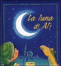 La luna di Alì - Isabella Misso, Mido Branca - Libro Larus 2004, Arcobaleno | Libraccio.it