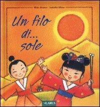 Un filo di... sole. Ediz. illustrata - Mido Branca, Isabella Misso - Libro Larus 2004, Arcobaleno | Libraccio.it