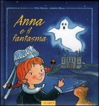 Anna e il fantasma. Ediz. illustrata - Mido Branca, Isabella Misso - Libro Larus 2004, Arcobaleno | Libraccio.it