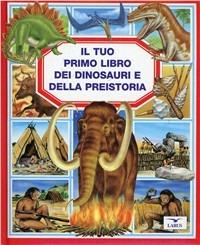 Il tuo primo libro dei dinosauri e della preistoria  - Libro Larus 1998, Il tuo primo libro | Libraccio.it