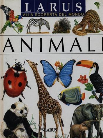 Gli animali  - Libro Larus 1998, Alla scoperta del mondo | Libraccio.it