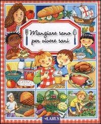 Mangiare sano per vivere sani  - Libro Larus 2005 | Libraccio.it