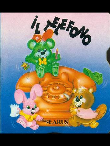 Il telefono  - Libro Larus 1996, I sagomati | Libraccio.it