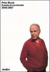 Il punto in movimento (1946-1987) - Peter Brook - Libro Ubulibri 1995, I libri bianchi | Libraccio.it