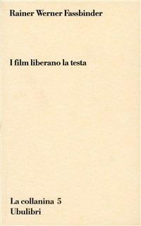I film liberano la testa - Rainer Werner Fassbinder - Libro Ubulibri 1998, La collanina | Libraccio.it
