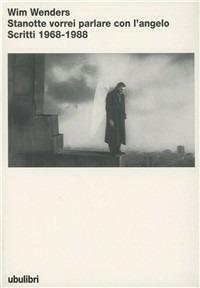 Stanotte vorrei parlare con l'angelo. Scritti (1968-1988) - Wim Wenders - Libro Ubulibri 1989, I libri bianchi | Libraccio.it