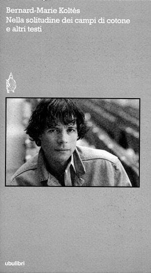 Nella solitudine dei campi di cotone e altri testi - Bernard-Marie Koltès - Libro Ubulibri 2003, I testi | Libraccio.it