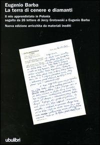 La terra di cenere e diamanti. Il mio apprendistato in Polonia seguito da 26 lettere di Jerzy Grotowski a Eugenio Barba - Eugenio Barba - Libro Ubulibri 2004, I libri bianchi | Libraccio.it