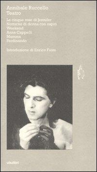 Teatro: Le cinque rose di Jennifer-Notturno di donna con ospiti-Weekend-Anna Cappelli-Mamma-Ferninando - Annibale Ruccello - Libro Ubulibri 2005, I testi | Libraccio.it