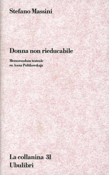 Donna non rieducabile - Stefano Massini - Libro Ubulibri 2007, La collanina | Libraccio.it