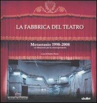 La fabbrica del teatro. Metastasio 1998-2008. Un laboratorio per la contemporaneità. Ediz. illustrata  - Libro Ubulibri 2008, I libri quadrati | Libraccio.it