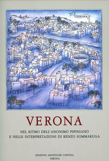 Verona nel ritmo dell'anonimo pipiniano e nelle interpretazioni di Renzo Sommaruga  - Libro Cortina (Verona) 1990 | Libraccio.it