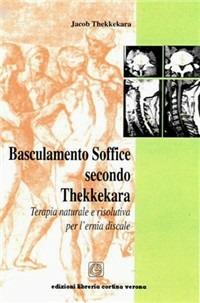Basculamento soffice secondo Thekkekara. Terapia naturale e risolutiva per l'ernia discale - Jacob Thekkekara - Libro Cortina (Verona) 2000 | Libraccio.it