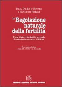 La regolazione naturale della fertilità. L'arte di vivere la fertilità secondo il metodo sintotermico di Roetzer - Iosef Roetzer, Elisabeth Roetzer - Libro Cortina (Verona) 2008, Sessualità e fertilità | Libraccio.it