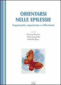 Orientarsi nelle epilessie. Argomenti, esperienze e riflessioni - Giovanni Regesta, Paolo Tanganelli, Raffaella Rizzo - Libro Cortina (Verona) 2007 | Libraccio.it