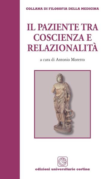 Il paziente tra coscienza e relazionalità - Antonio Moretto - Libro Cortina (Verona) 2013, Filosofia della medicina | Libraccio.it