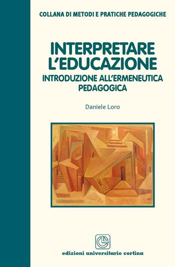 Interpretare l'educazione. Introduzione all'ermeneutica pedagogica - Daniele Loro - Libro Cortina (Verona) 2016, Metodi e pratiche pedagogiche | Libraccio.it