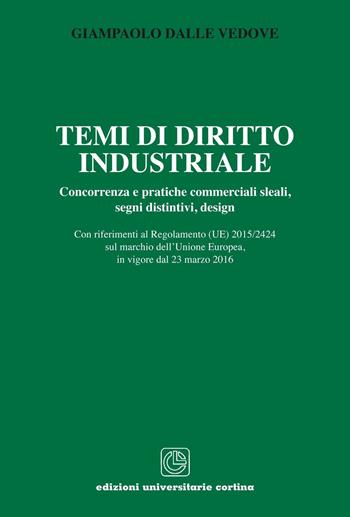 Temi di diritto industriale. Concorrenza e pratiche commerciali sleali, segni distintivi, design... - Giampaolo Dalle Vedove - Libro Cortina (Verona) 2016 | Libraccio.it