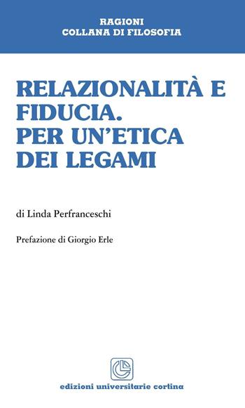 Relazionalità e fiducia. Per un'etica dei legami - Linda Pierfranceschi - Libro Cortina (Verona) 2016, Ragioni | Libraccio.it