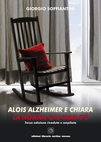 Alois Alzheimer e Chiara. La nonna che non c'è - Giorgio Soffiantini - Libro Cortina (Verona) 2016 | Libraccio.it