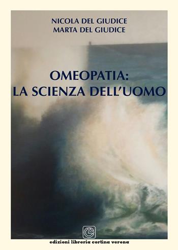Omeopatia: la scienza dell'uomo - Nicola Del Giudice, Marta Del Giudice - Libro Cortina (Verona) 2017 | Libraccio.it
