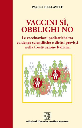 Vaccini sì, obblighi no. Le vaccinazioni pediatriche tra evidenze scientifiche e diritti previsti nella costituzione italiana - Paolo Bellavite - Libro Cortina (Verona) 2017 | Libraccio.it