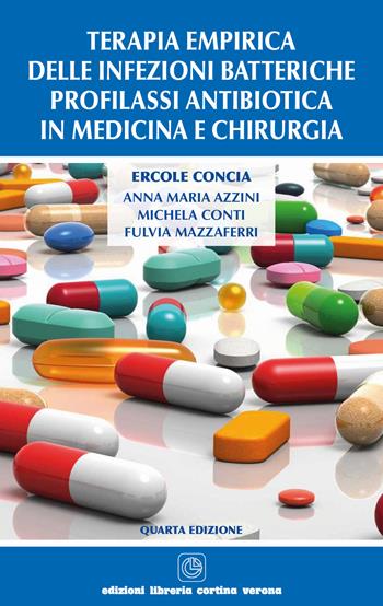 Terapia empirica delle infezioni batteriche. Profilassi antibiotica in medicina e chirurgia - Ercole Concia, Anna M. Azzini, Michela Conti - Libro Cortina (Verona) 2018 | Libraccio.it