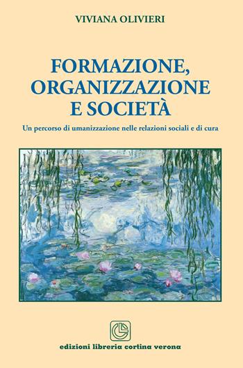 Formazione, organizzazione e società. Un percorso di umanizzazione nelle relazioni sociali e di cura - Viviana Olivieri - Libro Cortina (Verona) 2020 | Libraccio.it