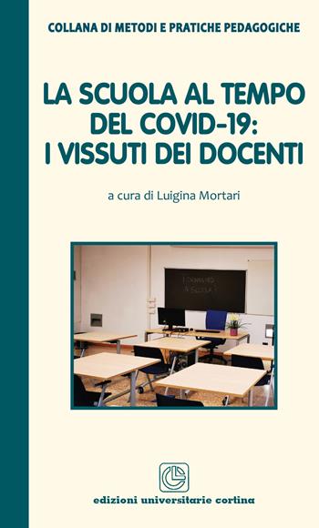 La scuola al tempo del covid-19: i vissuti dei docenti  - Libro Cortina (Verona) 2021, Metodi e pratiche pedagogiche | Libraccio.it