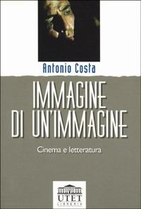 Immagine di un'immagine. Cinema e letteratura - Antonio Costa - Libro UTET Università 1993 | Libraccio.it
