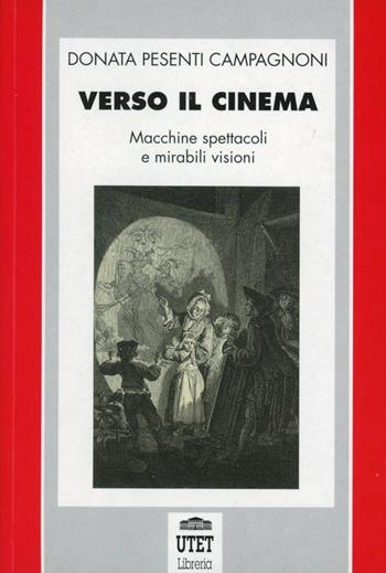 Verso il cinema. Macchine, spettacoli e mirabili visioni - Donata Pesenti Campagnoni - Libro UTET Università 1995 | Libraccio.it