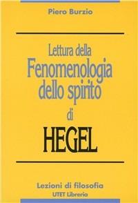 Lettura della Fenomenologia dello spirito di Hegel - Piero Burzio - Libro UTET Università 2012, Lezioni di filosofia | Libraccio.it