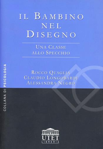 Il bambino nel disegno. Una classe allo specchio - Rocco Quaglia, Claudio Longobardi, Alessandra Negro - Libro UTET Università 2012 | Libraccio.it