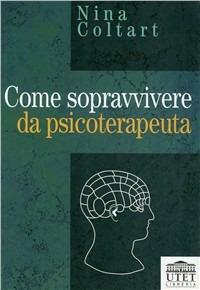 Come sopravvivere da psicoterapeuta - Nina Coltart - Libro UTET Università 2012, Prospettive psicodinamiche | Libraccio.it